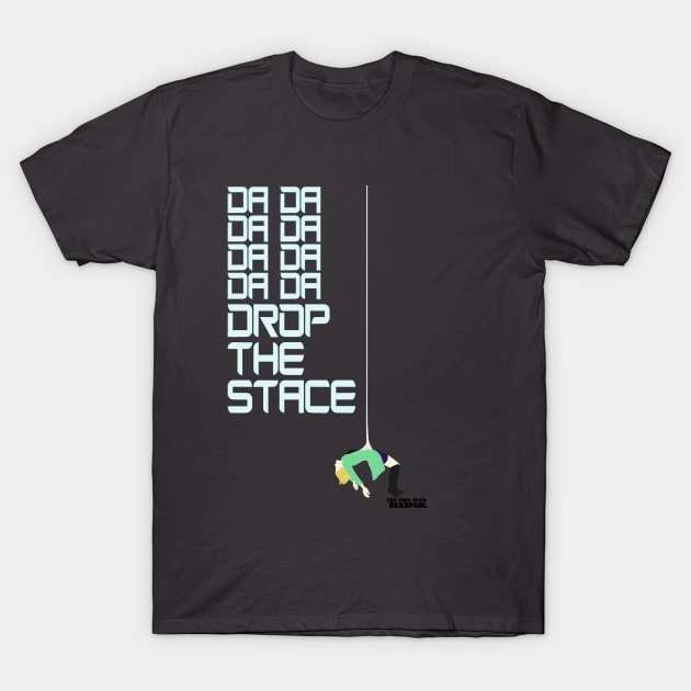 Drop the Stace T-Shirt by TeaTimeWithDeadpool